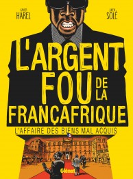 L'Argent fou de la Françafrique : L'Affaire des biens mal-acquis