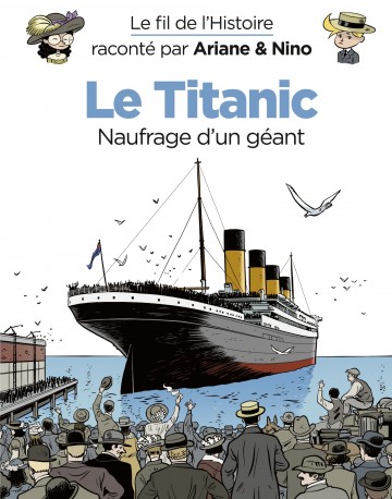 Le fil de l'Histoire raconté par Ariane & Nino - Le fil de l'Histoire raconté par Ariane & Nino - Le Titanic