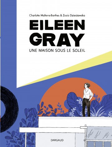 Eileen Gray - Eileen Gray - Une maison sous le soleil