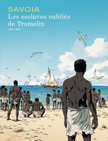 Les esclaves oubliés de Tromelin - Sylvain Savoia 