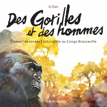 Des Gorilles et des hommes - [Carnet de voyage] naturaliste au Congo Brazzaville - Des Gorilles et des hommes - [Carnet de voyage] naturaliste au Congo Brazzaville