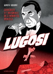 Roman-graphique Bela Lugosi - Grandeur  et décadence de l’immortel Dracula